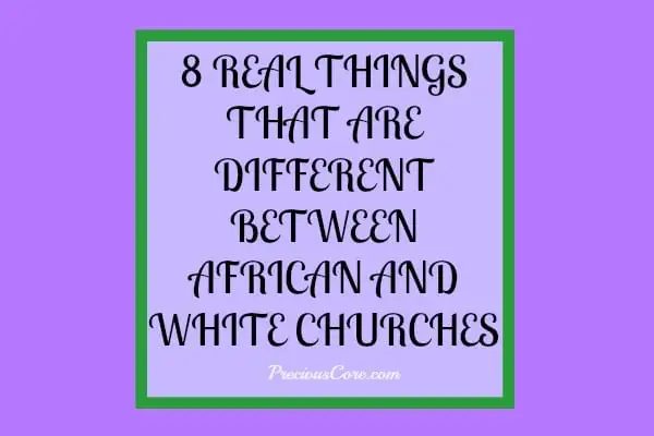 8 REAL THINGS THAT ARE DIFFERENT BETWEEN AFRICAN AND WHITE CHURCHES