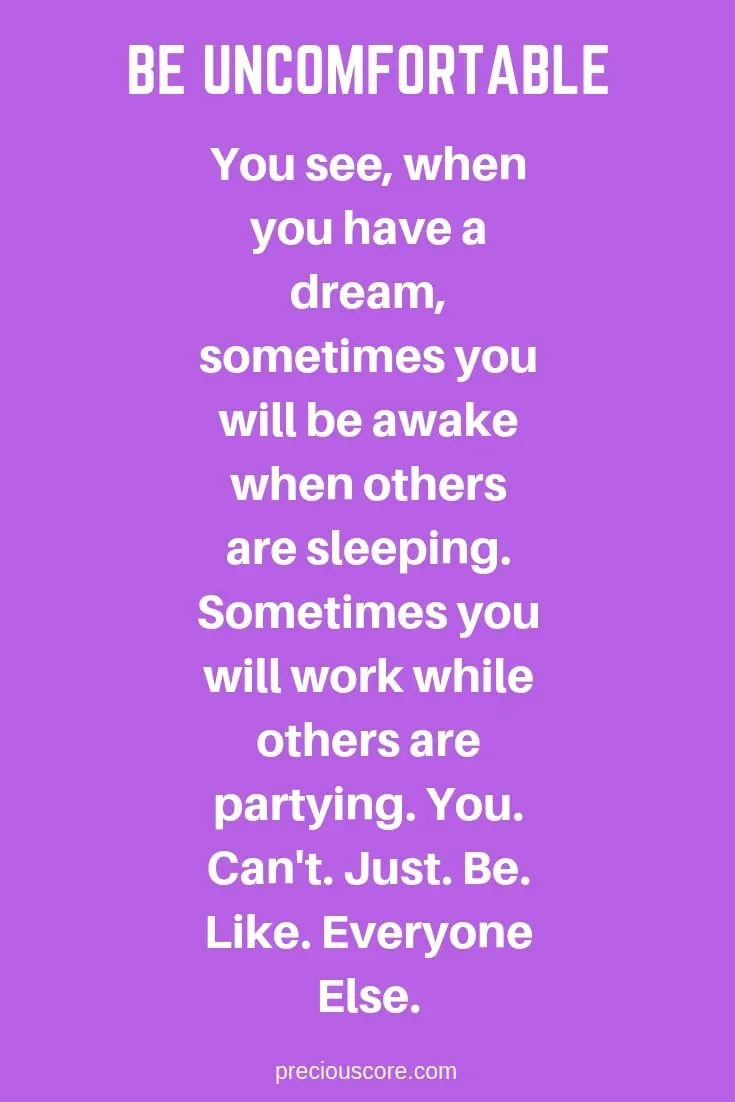 BE UNCOMFORTABLE