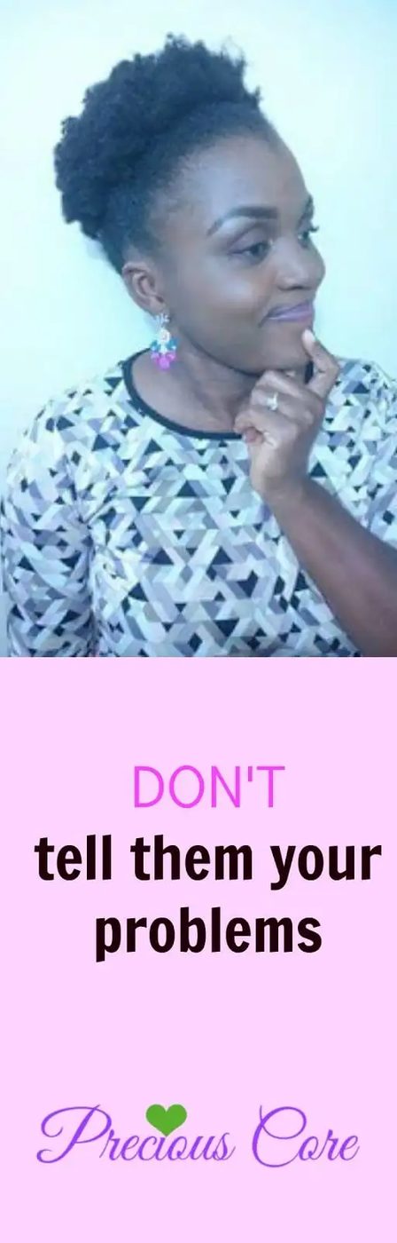 DON’T TELL THEM YOUR PROBLEMS