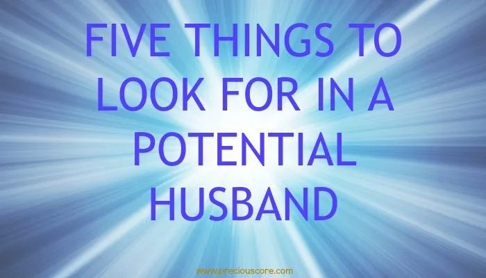 FIVE THINGS TO LOOK FOR IN A POTENTIAL HUSBAND