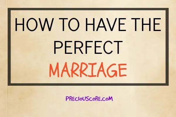 HOW TO HAVE THE PERFECT MARRIAGE