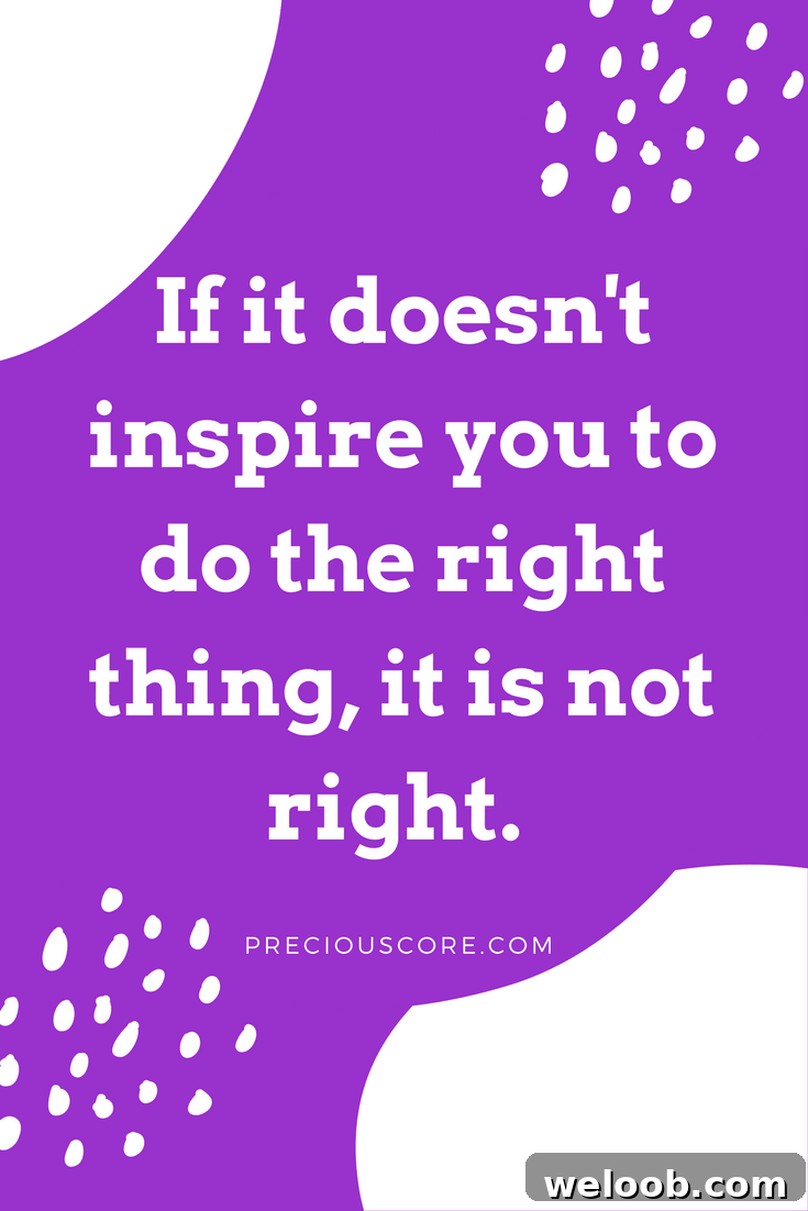 If it doesn't inspire you to do the right thing, it is not right. PreciousCore.com